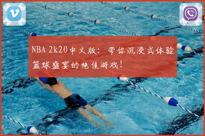 NBA 2k20中文版：带你沉浸式体验篮球盛宴的绝佳游戏！