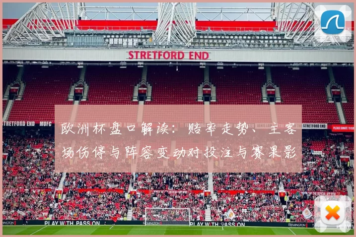 欧洲杯盘口解读：赔率走势、主客场伤停与阵容变动对投注与赛果影响
