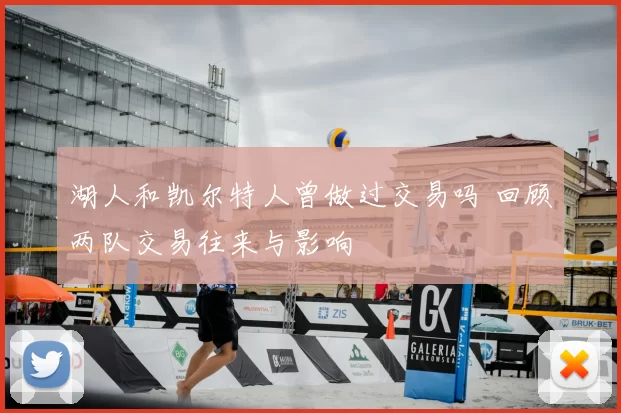 湖人和凯尔特人曾做过交易吗 回顾两队交易往来与影响