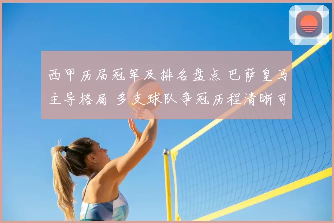 西甲历届冠军及排名盘点 巴萨皇马主导格局 多支球队争冠历程清晰可查