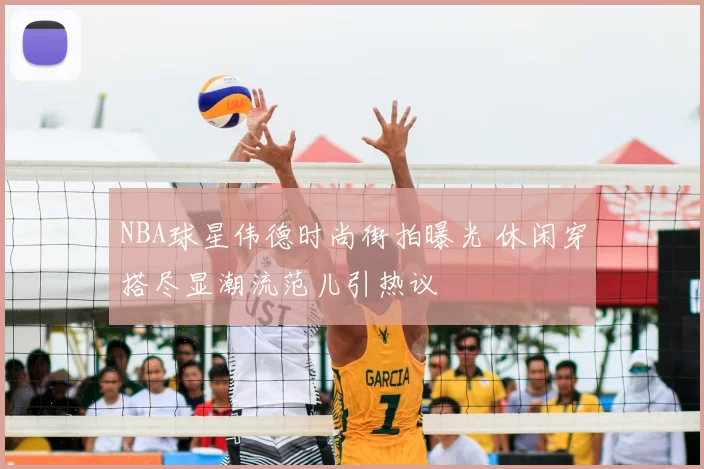 NBA球星伟德时尚街拍曝光 休闲穿搭尽显潮流范儿引热议