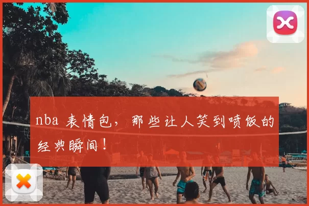 nba 表情包，那些让人笑到喷饭的经典瞬间！