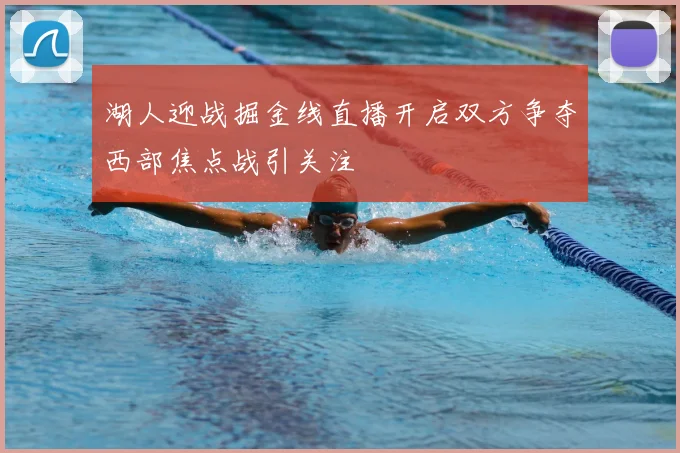 湖人迎战掘金线直播开启双方争夺西部焦点战引关注
