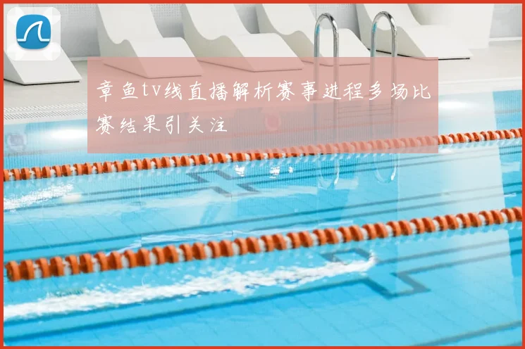 章鱼tv线直播解析赛事进程多场比赛结果引关注