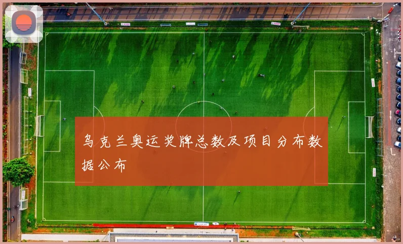 乌克兰奥运奖牌总数及项目分布数据公布